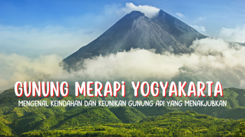 Gunung Merapi Yogyakarta Mengenal Keindahan dan Keunikan Gunung Api yang Menakjubkan